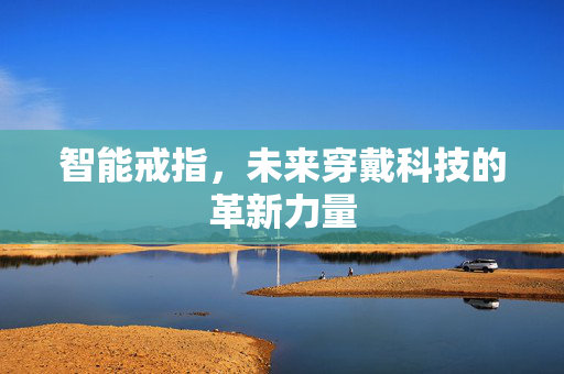 智能戒指，未来穿戴科技的革新力量