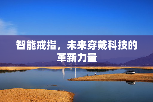 智能戒指，未来穿戴科技的革新力量